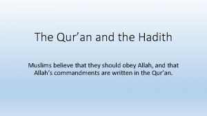 The Quran and the Hadith Muslims believe that