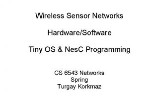 Wireless Sensor Networks HardwareSoftware Tiny OS Nes C