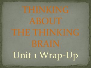 THINKING ABOUT THE THINKING BRAIN Unit 1 WrapUp