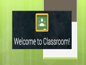 Google Classroom Google Classroom Teachers can Create classes