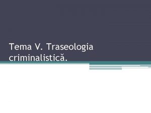 Tema V Traseologia criminalistic Subiectele 1 Noiunile de