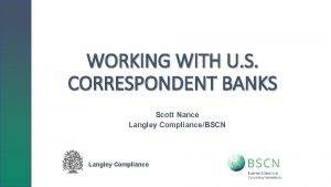 WORKING WITH U S CORRESPONDENT BANKS Scott Nance