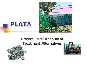 PLATA Project Level Analysis of Treatment Alternatives PLATA