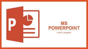 MS POWERPOINT Uvod u program MS Power Point