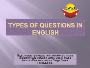 THERE ARE FIVE TYPES OF QUESTIONS IN ENGLISH