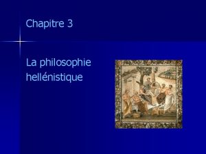 Chapitre 3 La philosophie hellnistique 3 La philosophie