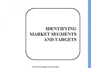 IDENTIFYING MARKET SEGMENTS AND TARGETS 2002 Mc GrawHill