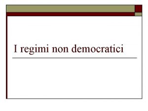 I regimi non democratici Esistono tre modelli di