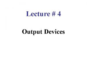 Lecture 4 Output Devices Output Devices Devices that