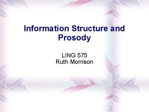 Information Structure and Prosody LING 575 Ruth Morrison