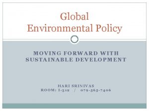 Global Environmental Policy MOVING FORWARD WITH SUSTAINABLE DEVELOPMENT
