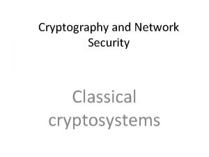 Cryptography and Network Security Classical cryptosystems Symmetric Encryption