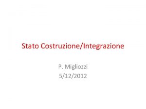 Stato CostruzioneIntegrazione P Migliozzi 5122012 Riassunto puntate precedenti