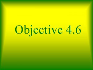 Objective 4 6 Objective 4 6 explain how