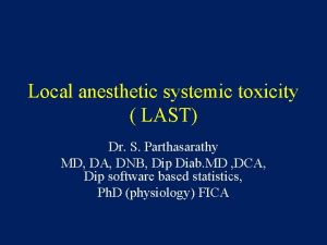 Local anesthetic systemic toxicity LAST Dr S Parthasarathy
