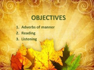 OBJECTIVES 1 2 3 Adverbs of manner Reading