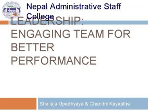 Nepal Administrative Staff College LEADERSHIP ENGAGING TEAM FOR