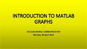 INTRODUCTION TO MATLAB GRAPHS ECE 2526 MOBILE COMMUNICATION