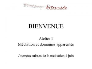 BIENVENUE Atelier 1 Mdiation et domaines apparents Journes