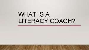 WHAT IS A LITERACY COACH THE LITERACY COACH