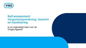 Selfassessment Vergunningverlening toezicht en handhaving Is uw organisatie