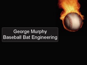George Murphy Baseball Bat Engineering Personal Bat Design