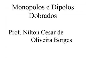 Monopolos e Dipolos Dobrados Prof Nilton Cesar de