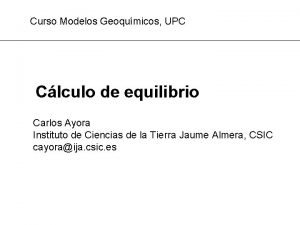 Curso Modelos Geoqumicos UPC Clculo de equilibrio Carlos