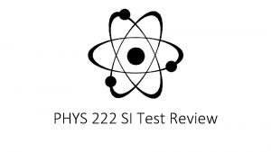 PHYS 222 SI Test Review A B C