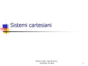 Sistemi cartesiani Marina Cobal Dipt di Fisica Universita