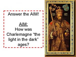 Answer the AIM AIM How was Charlemagne the
