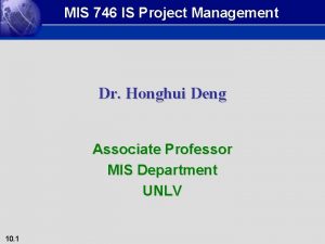 MIS 746 IS Project Management Dr Honghui Deng