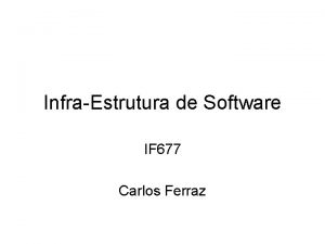 InfraEstrutura de Software IF 677 Carlos Ferraz Estrutura