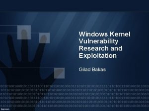 Windows Kernel Vulnerability Research and Exploitation Gilad Bakas