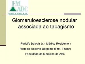 Glomeruloesclerose nodular associada ao tabagismo Rodolfo Balogh Jr