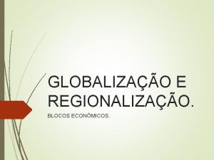 GLOBALIZAO E REGIONALIZAO BLOCOS ECONMICOS Modalidades de Integrao