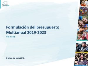 Formulacin del presupuesto Multianual 2019 2023 Ruta Pas