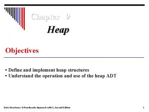 Chapter 9 Heap Objectives Define and implement heap