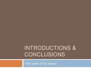 INTRODUCTIONS CONCLUSIONS Vital parts of an essay Important