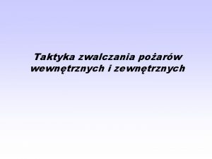 Taktyka zwalczania poarw wewntrznych i zewntrznych Umiejscowienie dziaa