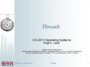 Threads CS3013 Operating Systems Hugh C Lauer Slides Threads CS3013 Operating Systems Hugh C Lauer Slides