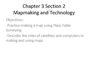 Chapter 3 Section 2 Mapmaking and Technology Objectives