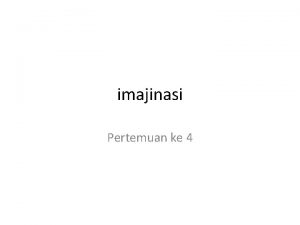 imajinasi Pertemuan ke 4 Apa itu imajinasi Imajinasi