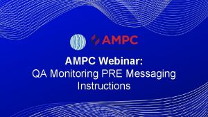 AMPC Webinar QA Monitoring PRE Messaging Instructions Presenter