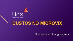 CUSTOS NO MICROVIX Conceitos e Configuraes Objetivo O