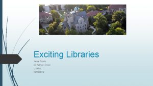 Exciting Libraries Jamie Zocchi Dr Anthony Chow LIS