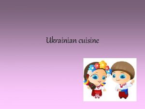 Ukrainian cuisine Borscht is a soup of Ukrainian