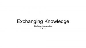 Exchanging Knowledge Defining Knowledge TOK 11 Exchanging Knowledge