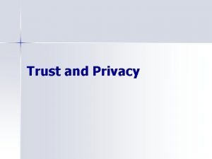 Trust and Privacy Agenda Questions n Trust n
