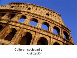 Cultura sociedad y civilizacin La cultura es el